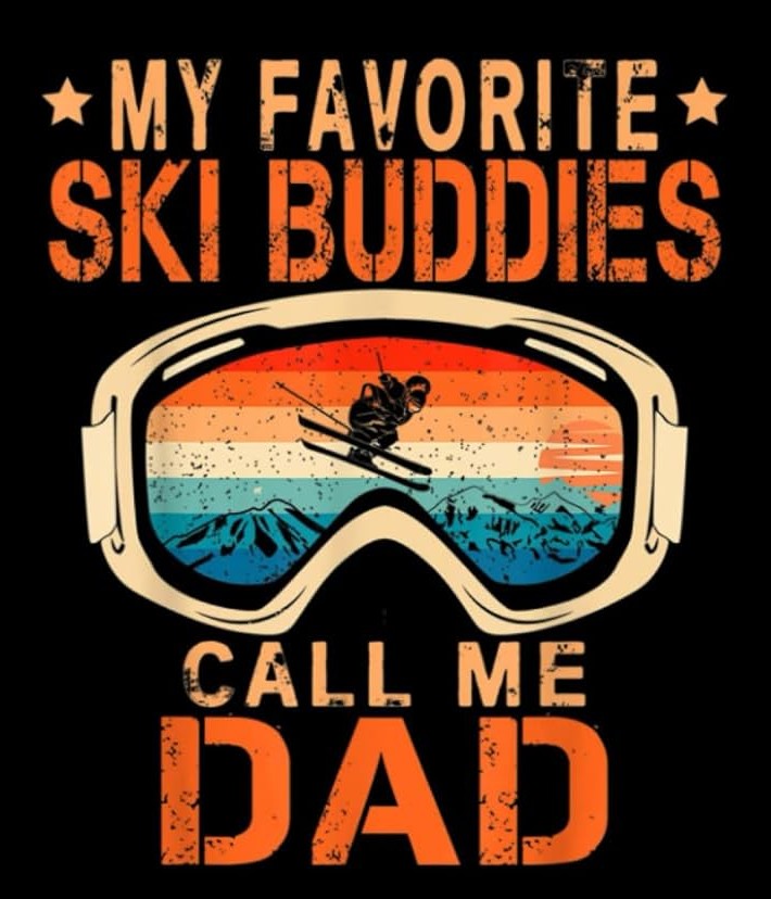 my favorite ski buddies call me dad.